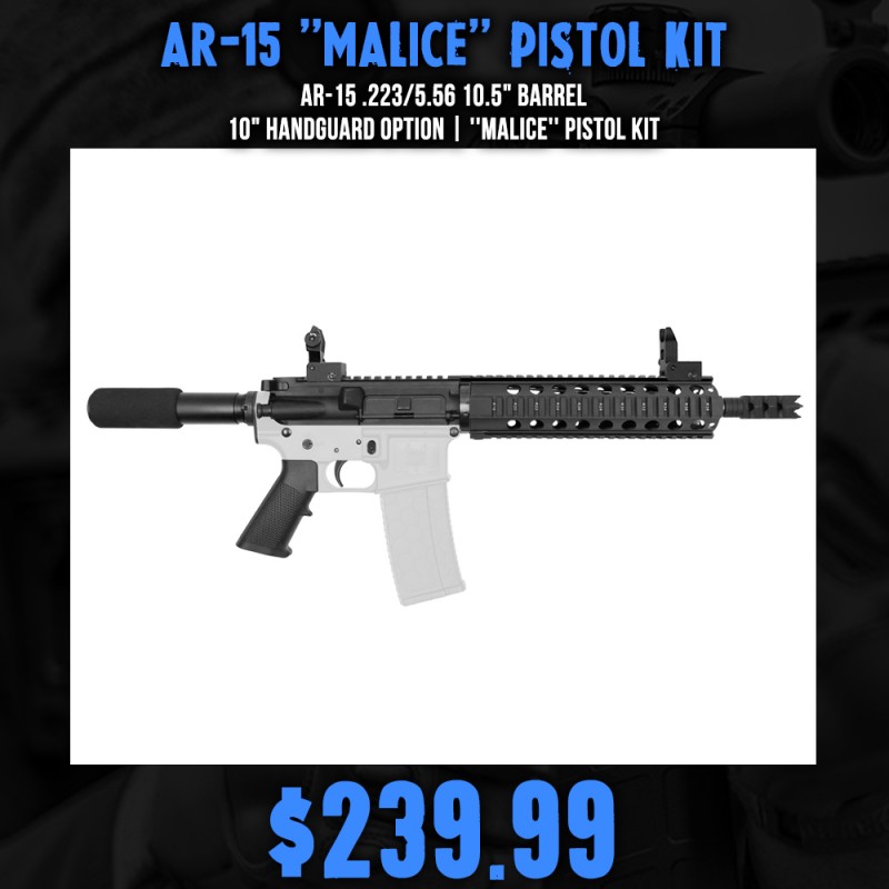 AR-15 .223/5.56 10.5" Barrel 10" Handguard Option |  ''MALICE'' Pistol Kit AR-15 .223/5.56 10.5" Barrel 10" Handguard Option |  ''MALICE'' Pistol Kit
