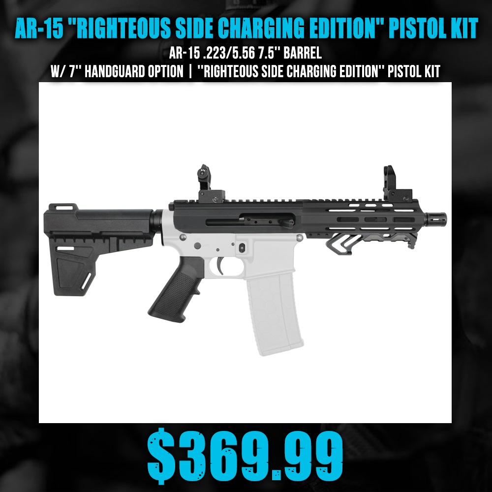 AR-15 .223/5.56 7.5'' Barrel W/ 7'' Handguard option | ''RIGHTEOUS SIDE CHARGING EDITION'' Pistol Kit AR-15 .223/5.56 7.5'' Barrel W/ 7'' Handguard option | ''RIGHTEOUS SIDE CHARGING EDITION'' Pistol Kit