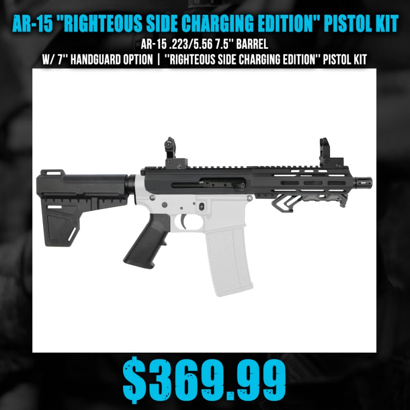 AR-15 .223/5.56 7.5'' Barrel W/ 7'' Handguard option | ''RIGHTEOUS SIDE CHARGING EDITION'' Pistol Kit AR-15 .223/5.56 7.5'' Barrel W/ 7'' Handguard option | ''RIGHTEOUS SIDE CHARGING EDITION'' Pistol Kit
