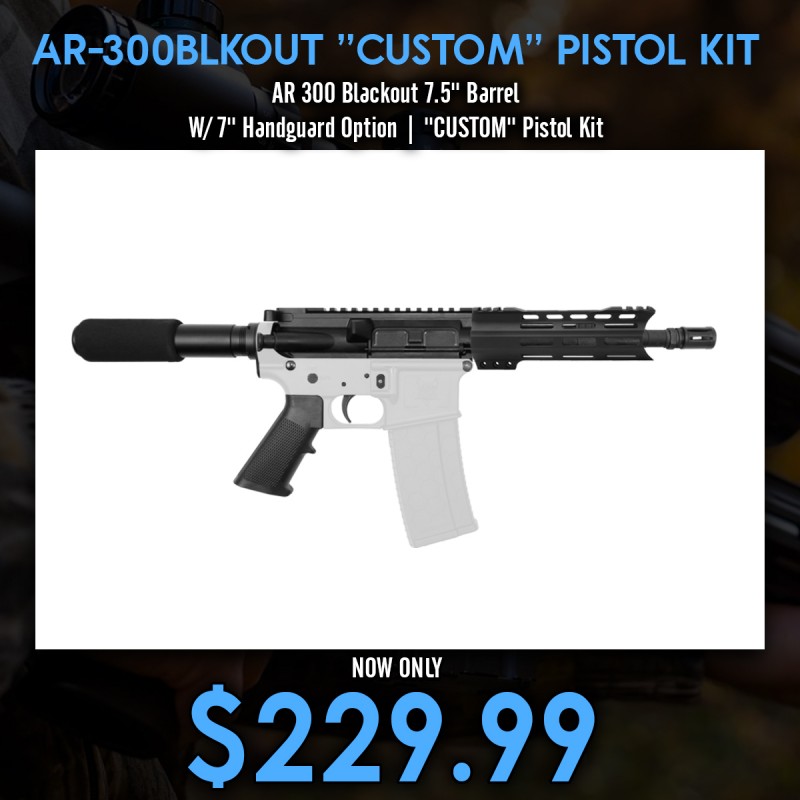 AR 300 Blackout 7.5'' Barrel W/ 7'' Handguard Option | ''CUSTOM'' Pistol Kit