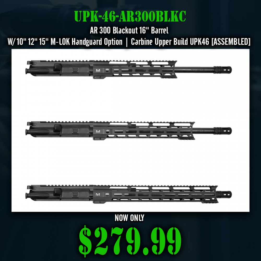 AR 300 Blackout 16'' Barrel W/ 10'' 12'' 15'' M-LOK Handguard Option | Carbine Upper Build UPK46 [ASSEMBLED]