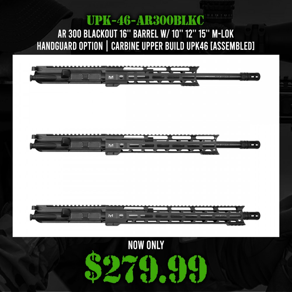 AR 300 Blackout 16'' Barrel W/ 10'' 12'' 15'' M-LOK Handguard Option | Carbine Upper Build UPK46 [ASSEMBLED]