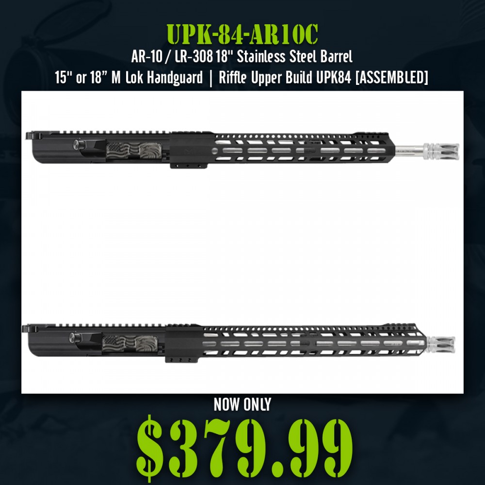 AR-10 / LR-308 18'' Stainless Steel Barrel 15'' or 18” M Lok Handguard| Riffle Upper Build UPK84 [ASSEMBLED]